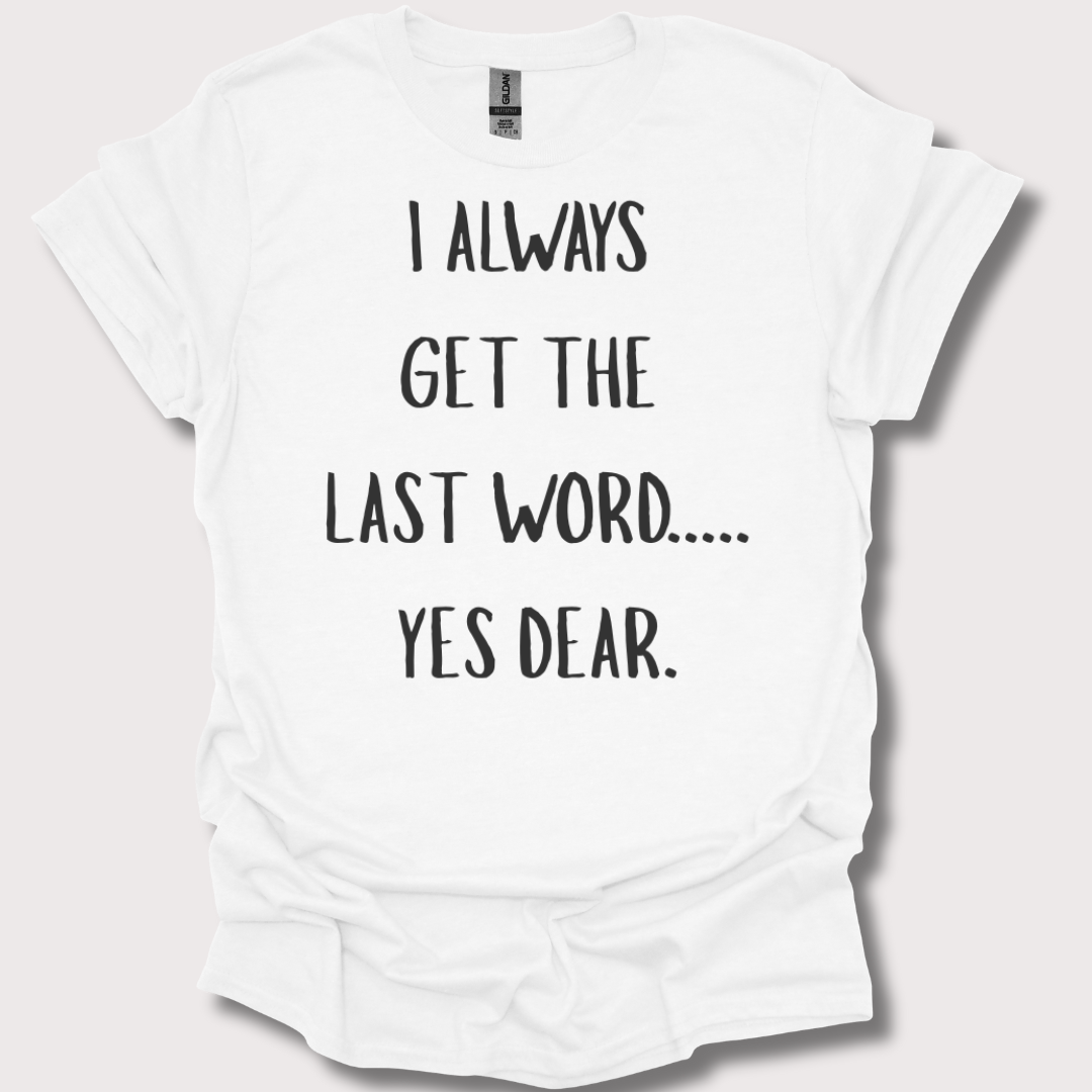“Yes Dear” – The Last Word Unisex Tee