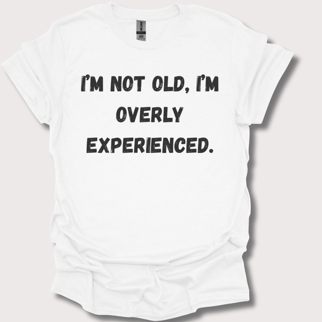 "Old? Nah, Just Overly Experienced" Unisex Tee