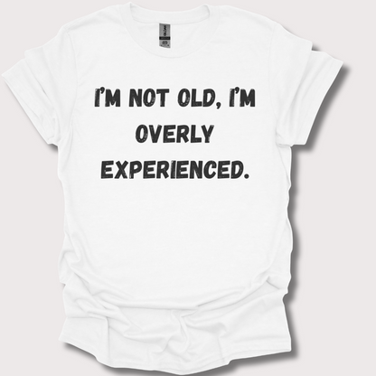"Old? Nah, Just Overly Experienced" Unisex Tee