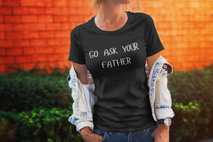 "Go Ask Your Father - It's His Job" Unisex Tee