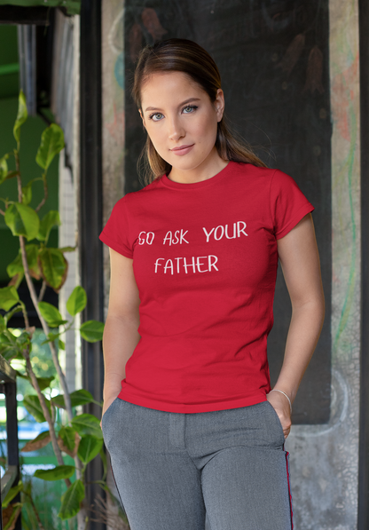 "Go Ask Your Father - It's His Job" Unisex Tee